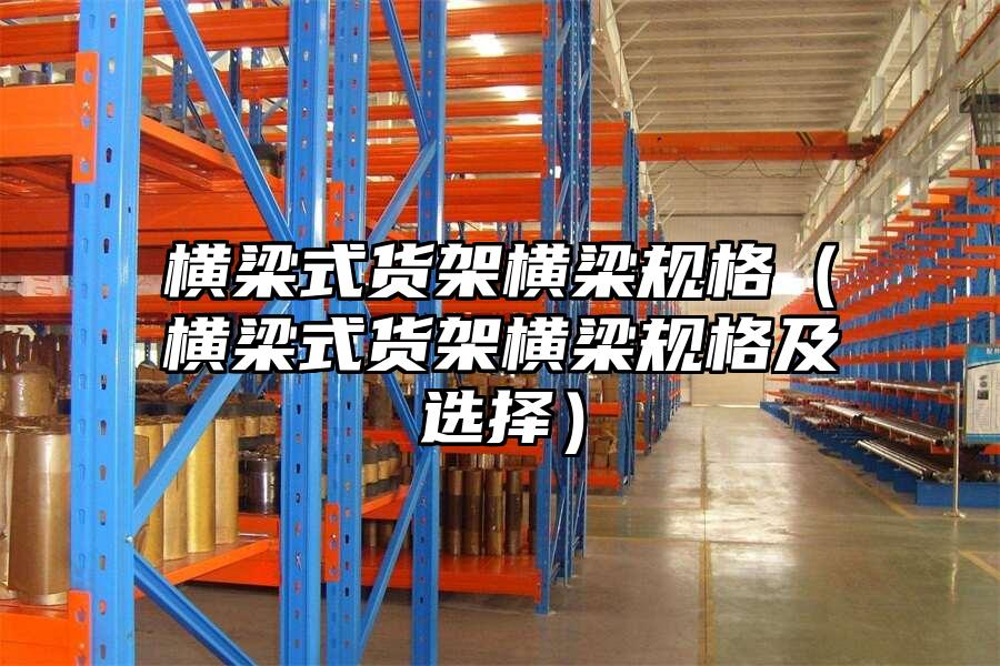 橫梁式貨架橫梁規格（橫梁式貨架橫梁規格及選擇）