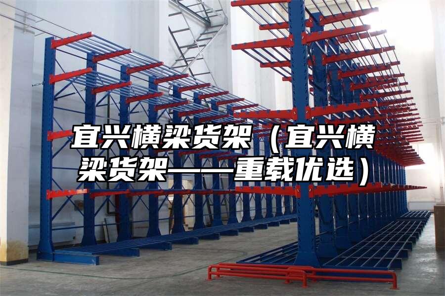 宜興橫梁貨架（宜興橫梁貨架——重載優(yōu)選）