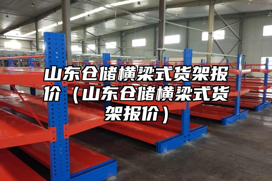山東倉儲橫梁式貨架報價（山東倉儲橫梁式貨架報價）