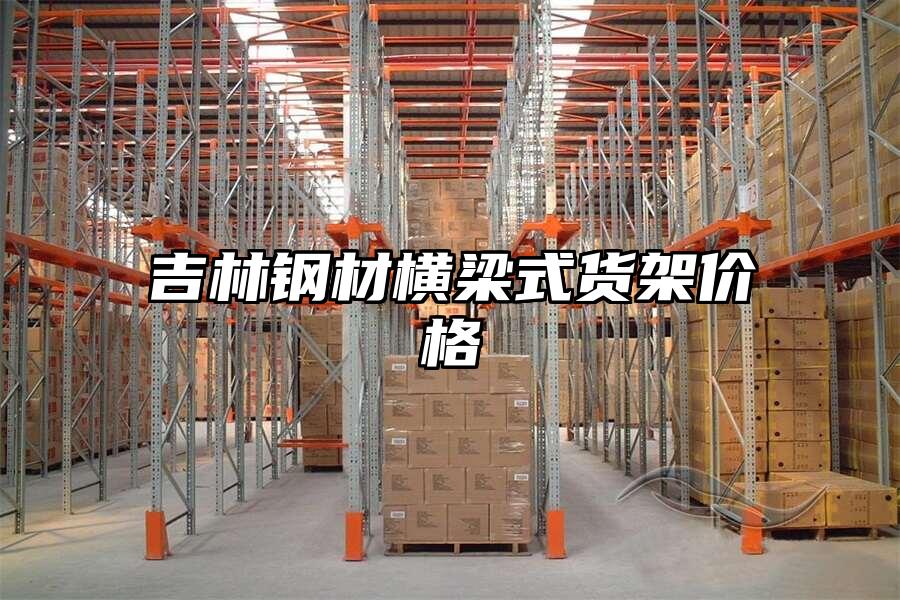吉林鋼材橫梁式貨架價格