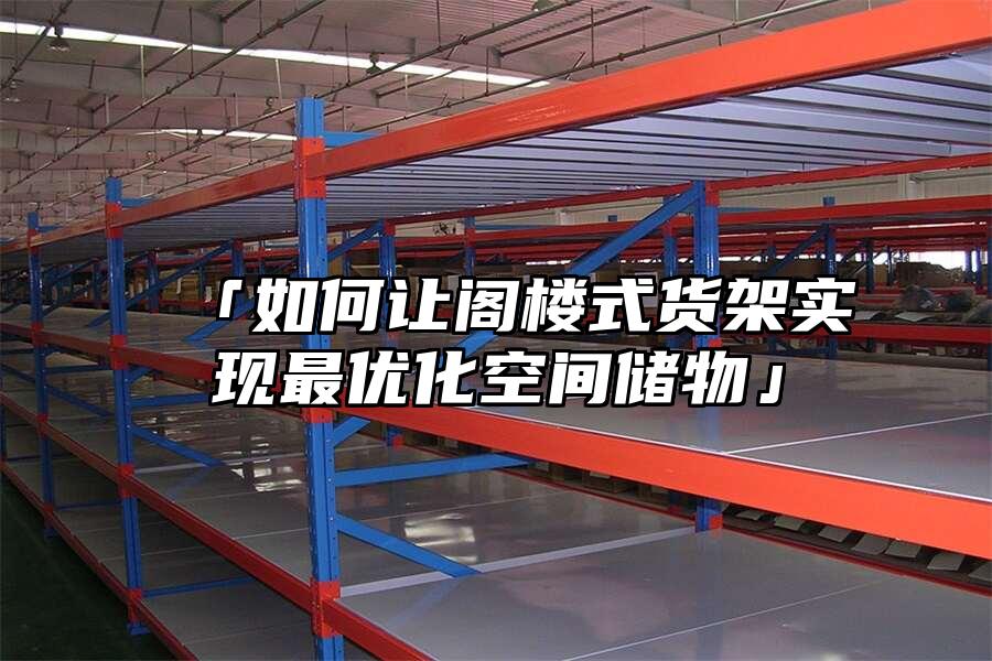 「如何讓閣樓式貨架實現最優化空間儲物」