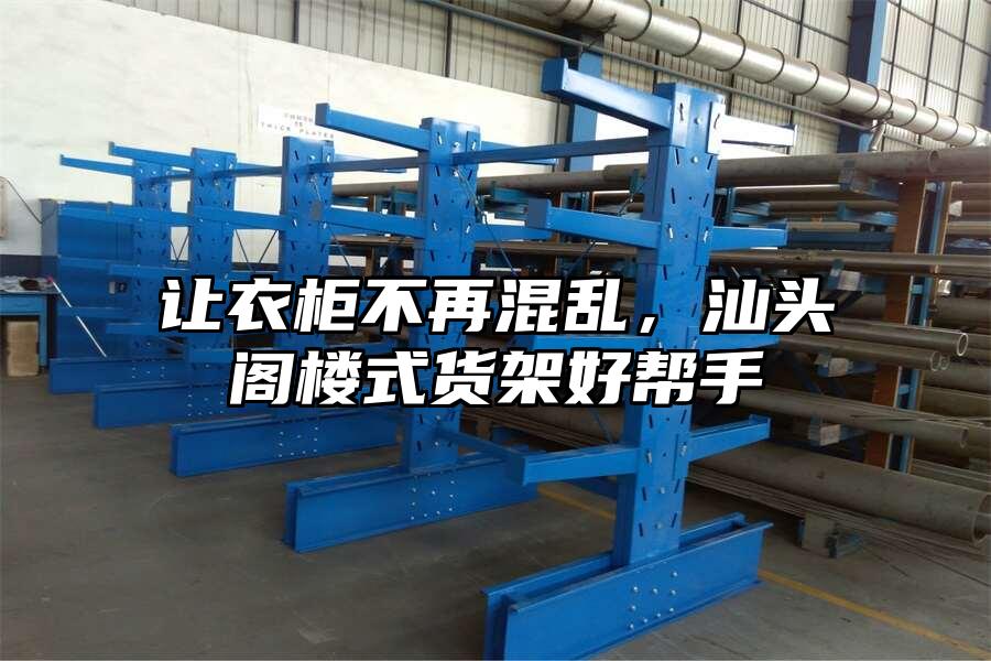 讓衣柜不再混亂，汕頭閣樓式貨架好幫手