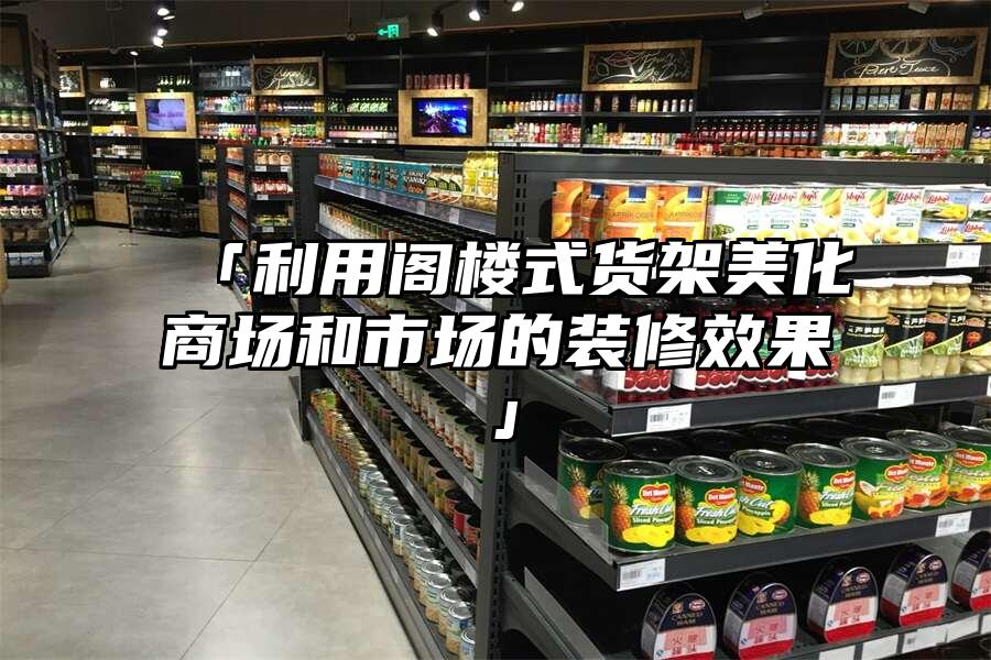 「利用閣樓式貨架美化商場和市場的裝修效果」