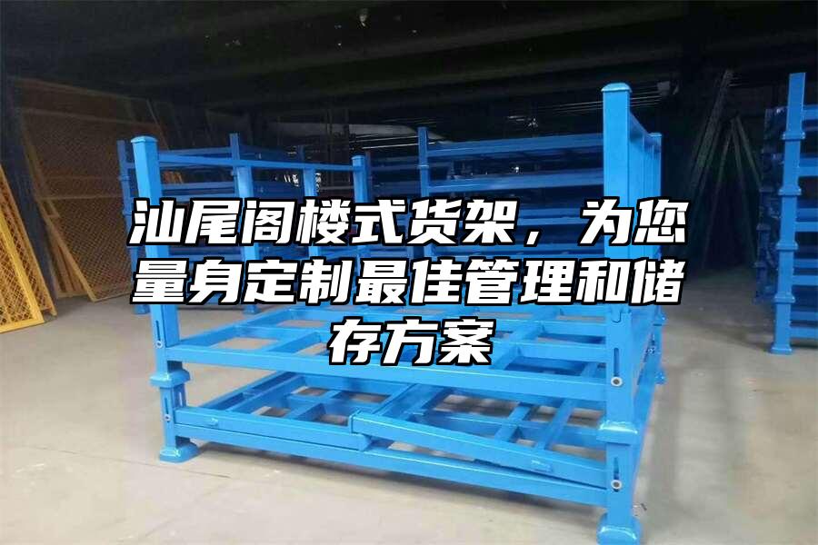 汕尾閣樓式貨架，為您量身定制最佳管理和儲存方案