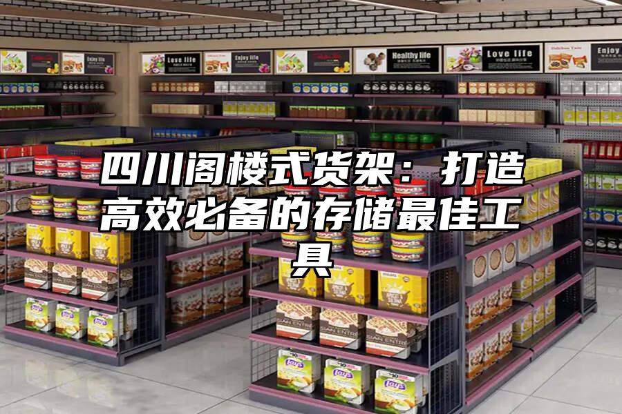 四川閣樓式貨架：打造高效必備的存儲最佳工具