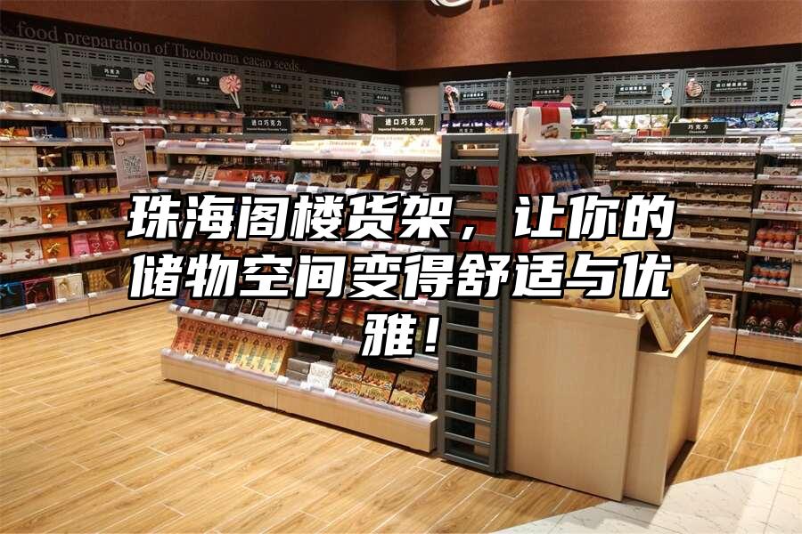 珠海閣樓貨架，讓你的儲物空間變得舒適與優(yōu)雅！