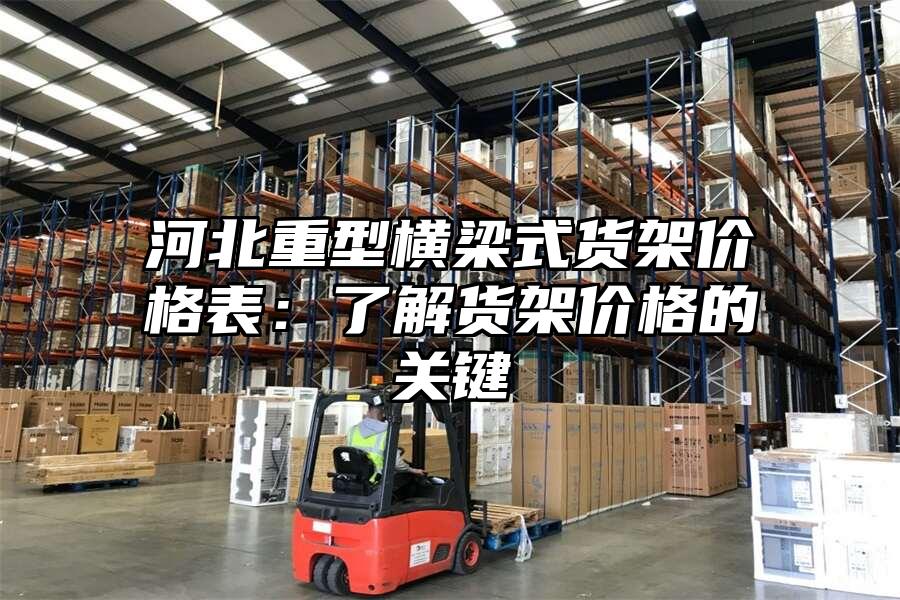 河北重型橫梁式貨架價格表：了解貨架價格的關鍵