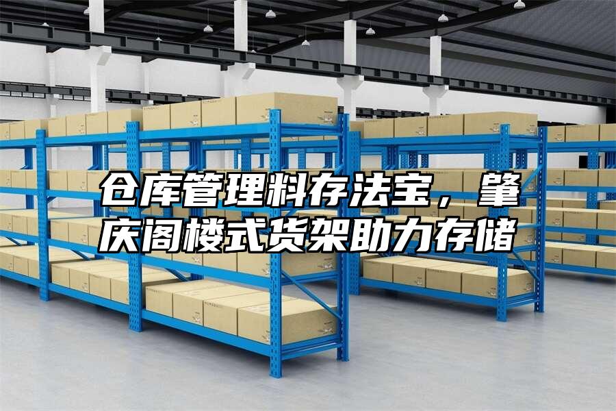 倉庫管理料存法寶，肇慶閣樓式貨架助力存儲