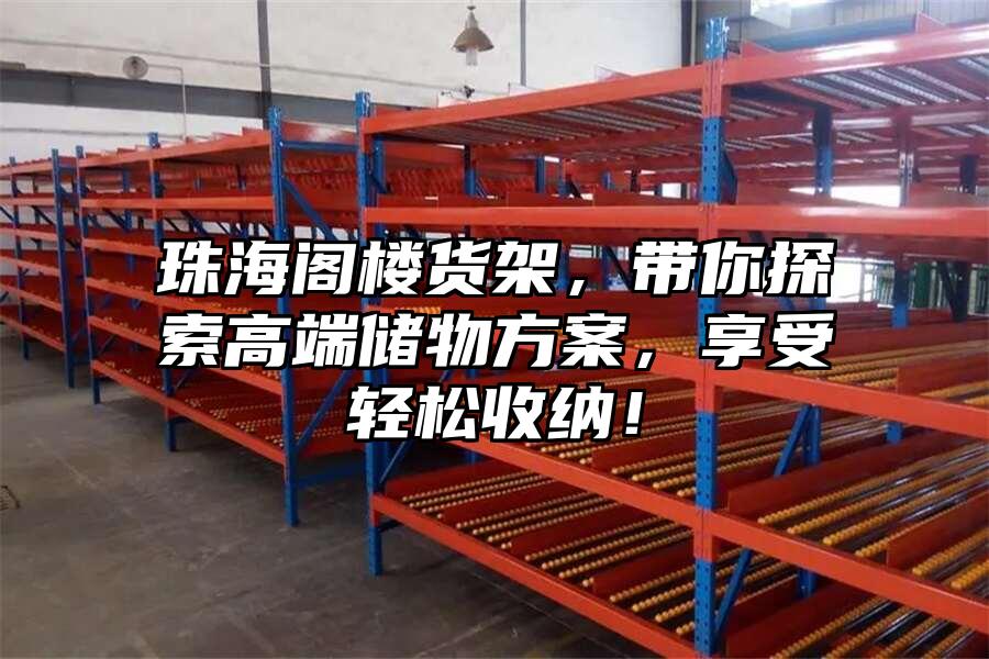 珠海閣樓貨架，帶你探索高端儲物方案，享受輕松收納！