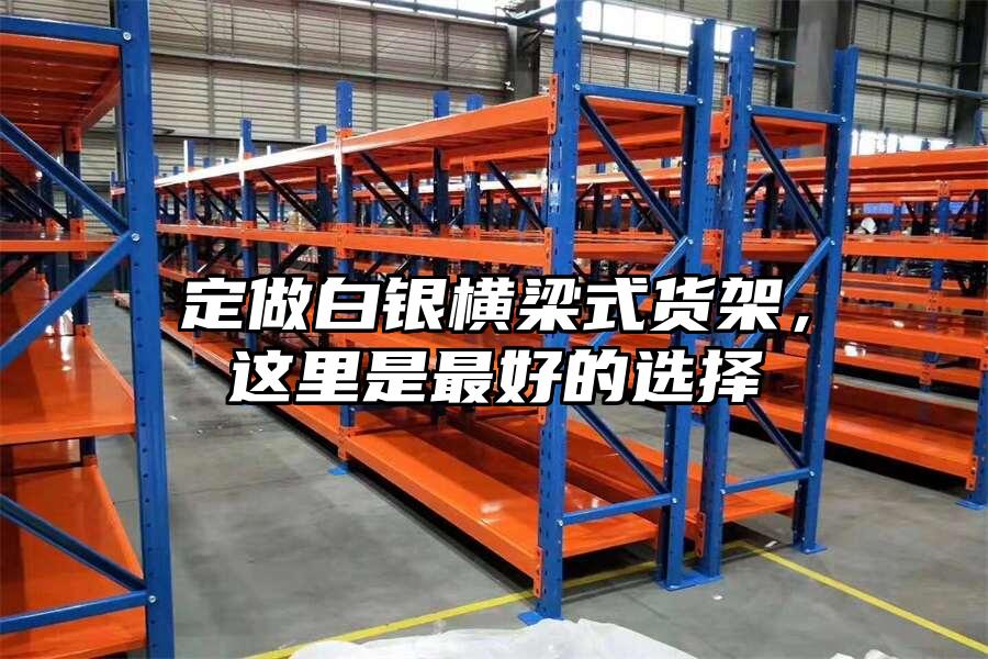 定做白銀橫梁式貨架，這里是最好的選擇