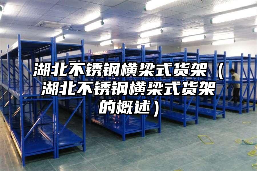 湖北不銹鋼橫梁式貨架（湖北不銹鋼橫梁式貨架的概述）