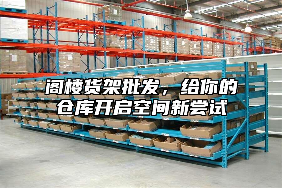 閣樓貨架批發(fā)，給你的倉庫開啟空間新嘗試