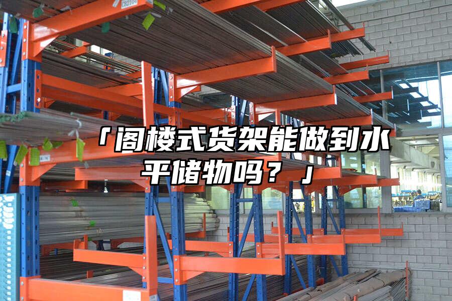 「閣樓式貨架能做到水平儲物嗎？」
