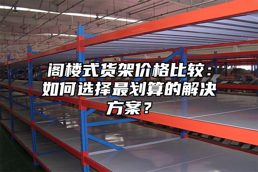閣樓式貨架價格比較：如何選擇最劃算的解決方案？