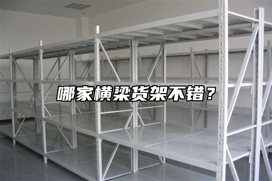 哪家橫梁貨架不錯(cuò)？