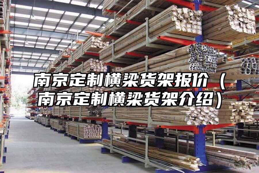 南京定制橫梁貨架報價（南京定制橫梁貨架介紹）