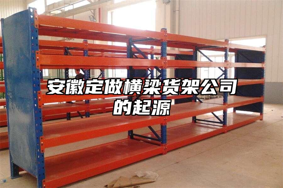 安徽定做橫梁貨架公司的起源