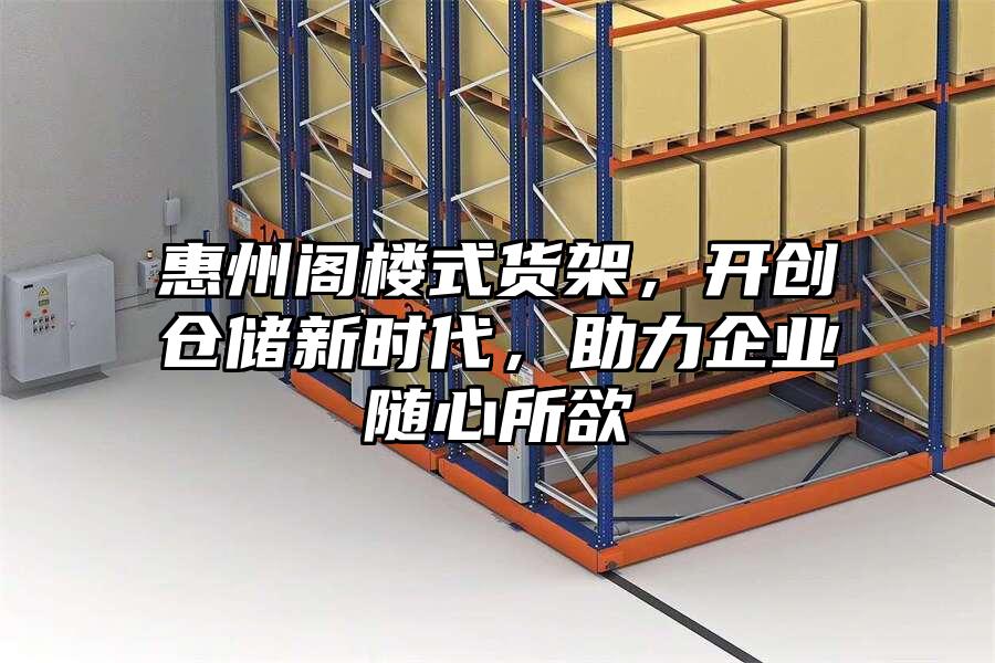 惠州閣樓式貨架，開創倉儲新時代，助力企業隨心所欲