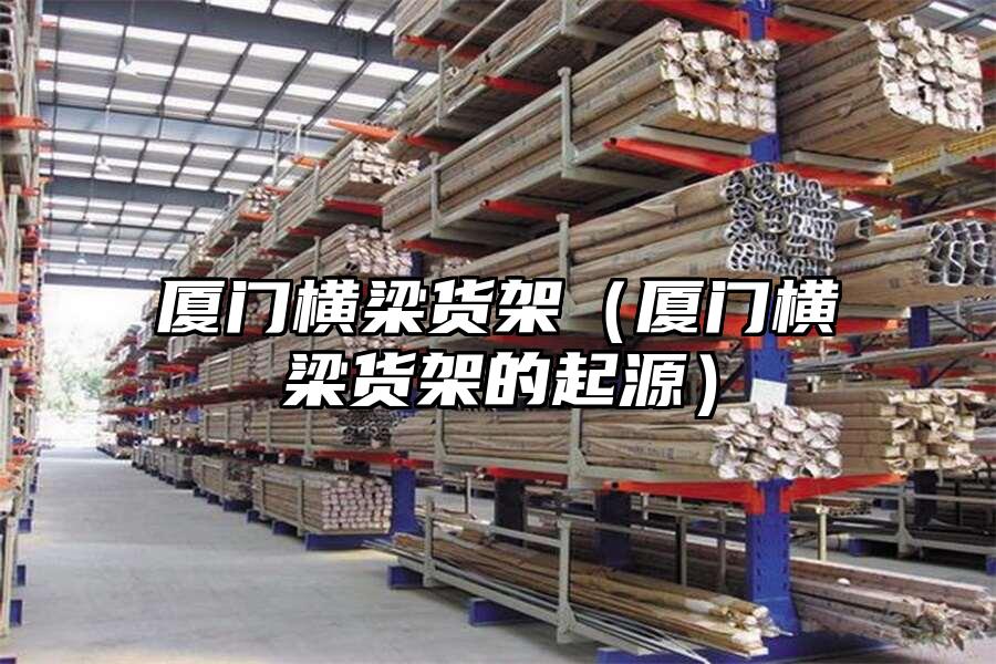 廈門橫梁貨架（廈門橫梁貨架的起源）