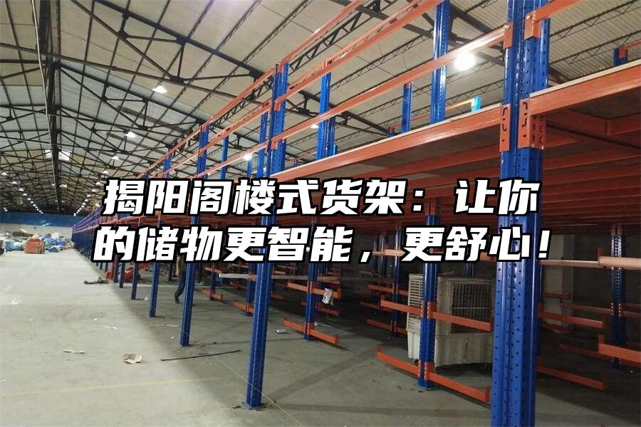 揭陽閣樓式貨架：讓你的儲物更智能，更舒心！