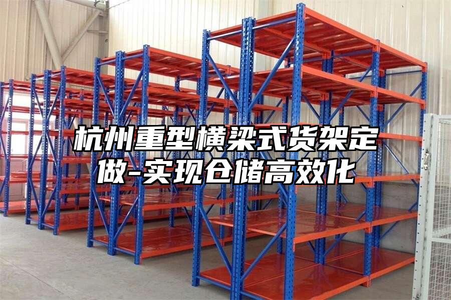 杭州重型橫梁式貨架定做-實現(xiàn)倉儲高效化