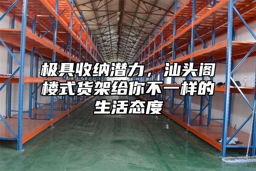 極具收納潛力，汕頭閣樓式貨架給你不一樣的生活態度