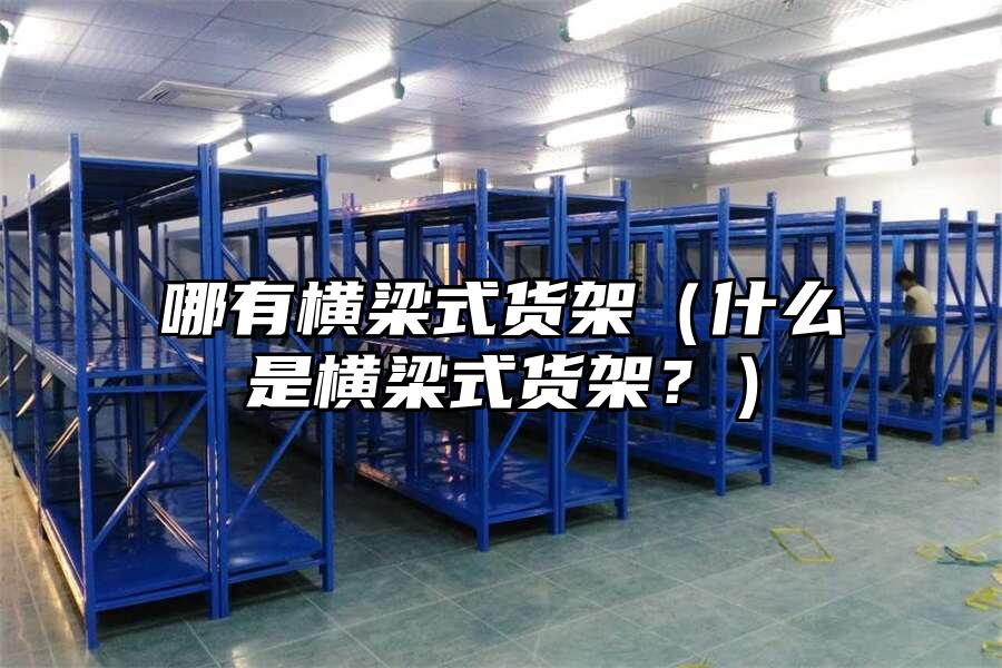 哪有橫梁式貨架（什么是橫梁式貨架？）