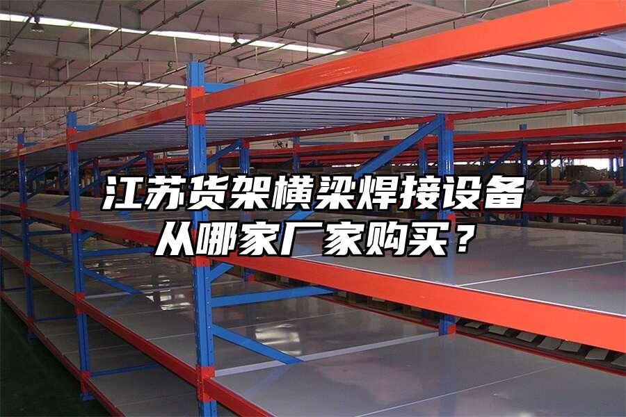江蘇貨架橫梁焊接設備從哪家廠家購買？