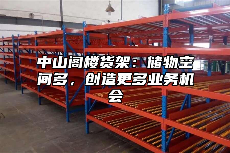 中山閣樓貨架：儲(chǔ)物空間多，創(chuàng)造更多業(yè)務(wù)機(jī)會(huì)