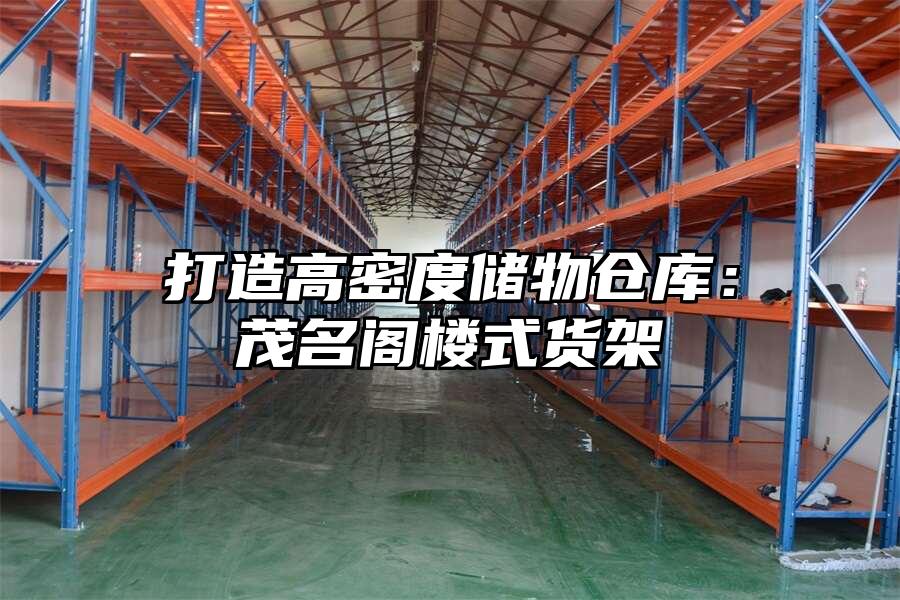 打造高密度儲物倉庫：茂名閣樓式貨架