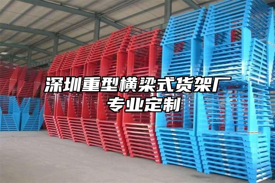 深圳重型橫梁式貨架廠 專(zhuān)業(yè)定制