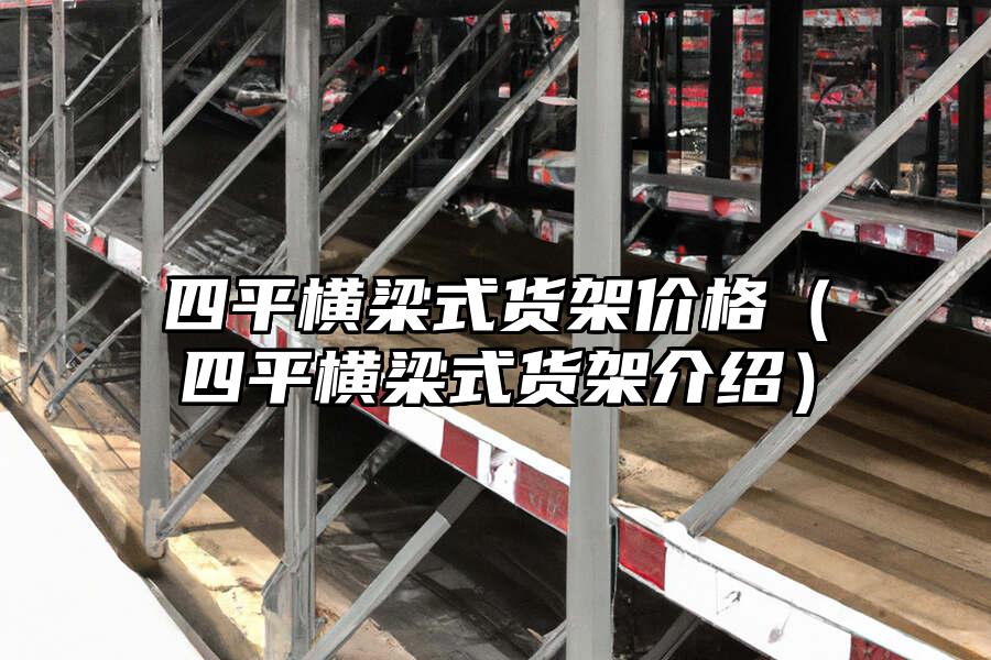 四平橫梁式貨架價格（四平橫梁式貨架介紹）