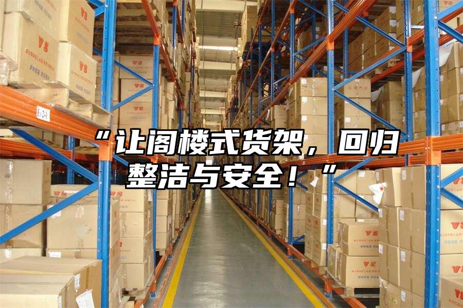 “讓閣樓式貨架，回歸整潔與安全！”