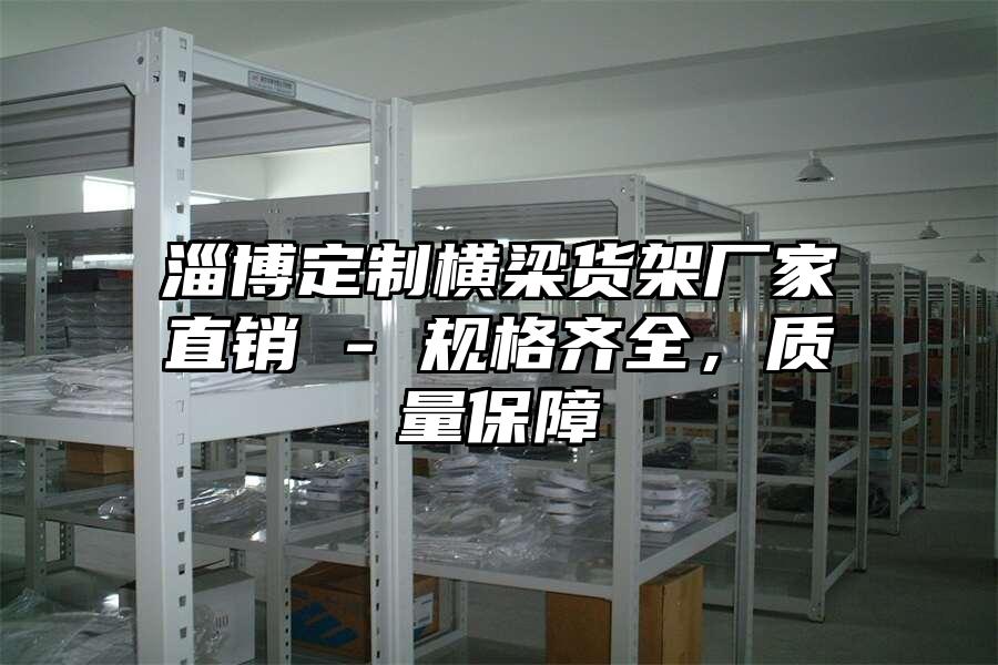 淄博定制橫梁貨架廠家直銷 - 規格齊全，質量保障