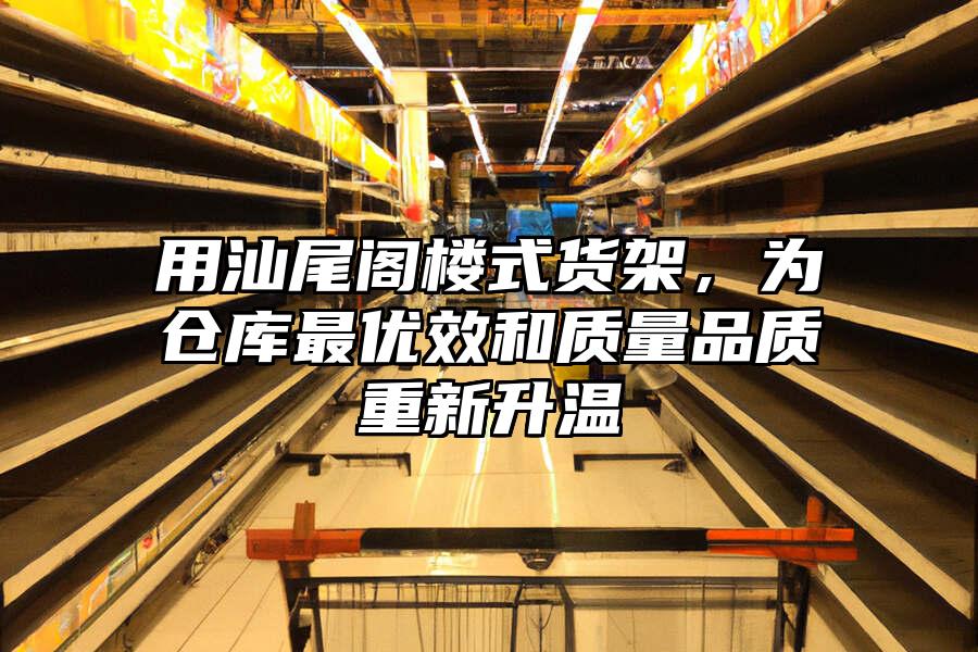 用汕尾閣樓式貨架，為倉庫最優效和質量品質重新升溫