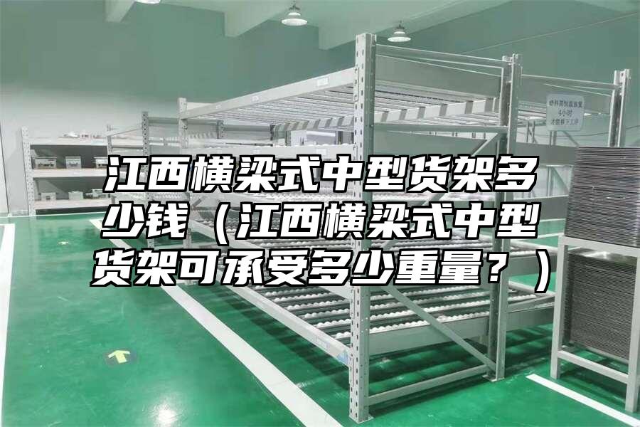江西橫梁式中型貨架多少錢（江西橫梁式中型貨架可承受多少重量？）