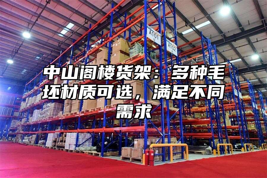中山閣樓貨架：多種毛坯材質可選，滿足不同需求