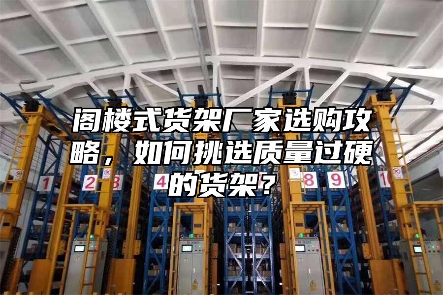 閣樓式貨架廠家選購(gòu)攻略，如何挑選質(zhì)量過(guò)硬的貨架？