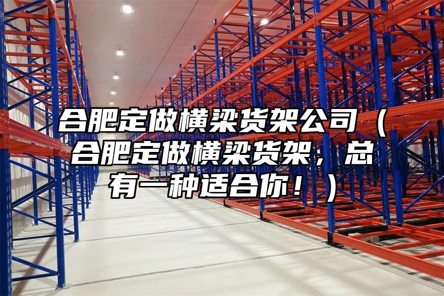 合肥定做橫梁貨架公司（合肥定做橫梁貨架，總有一種適合你?。? data-alt=