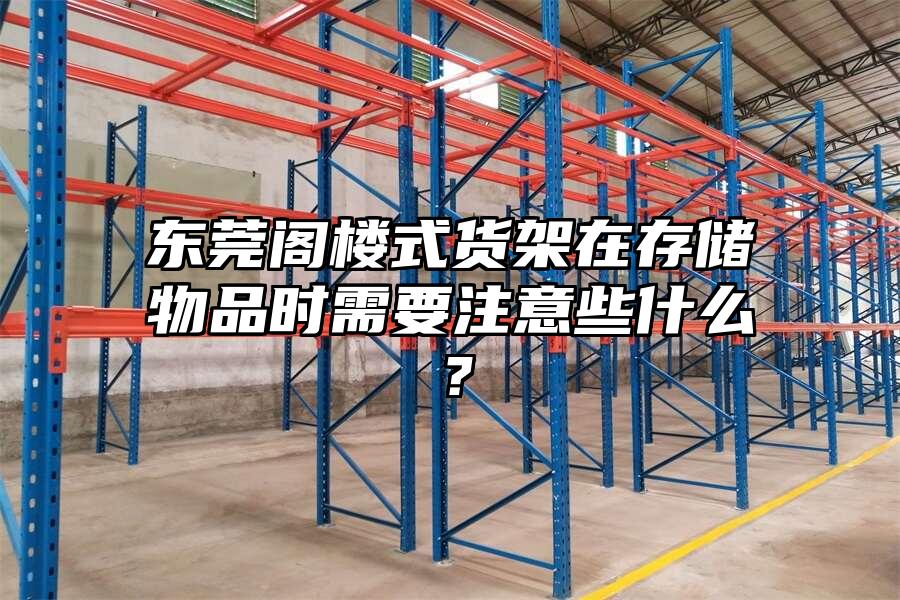 東莞閣樓式貨架在存儲物品時需要注意些什么？