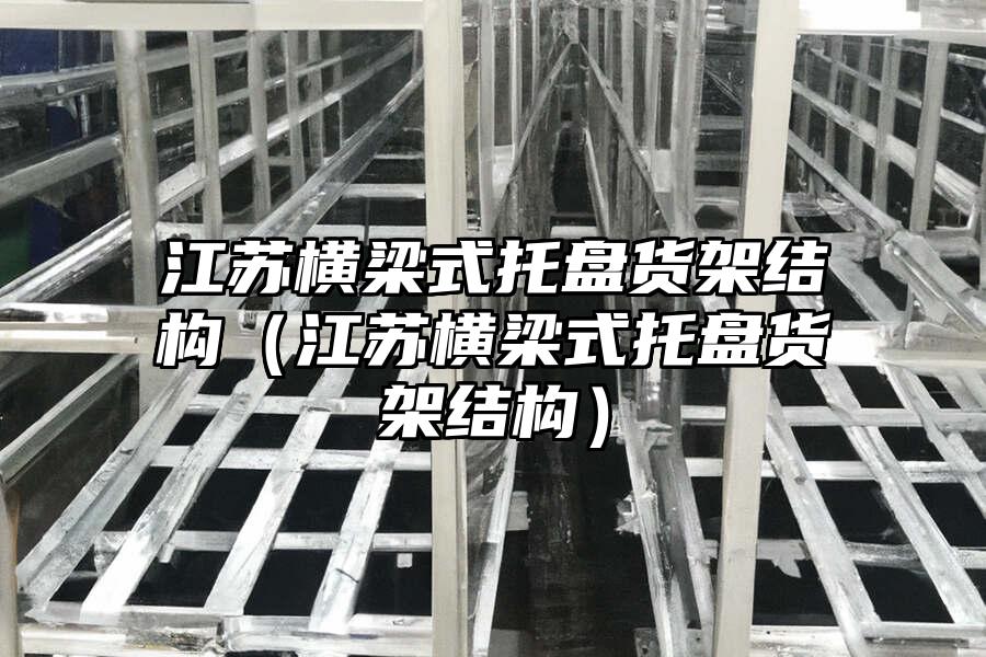 江蘇橫梁式托盤貨架結構（江蘇橫梁式托盤貨架結構）