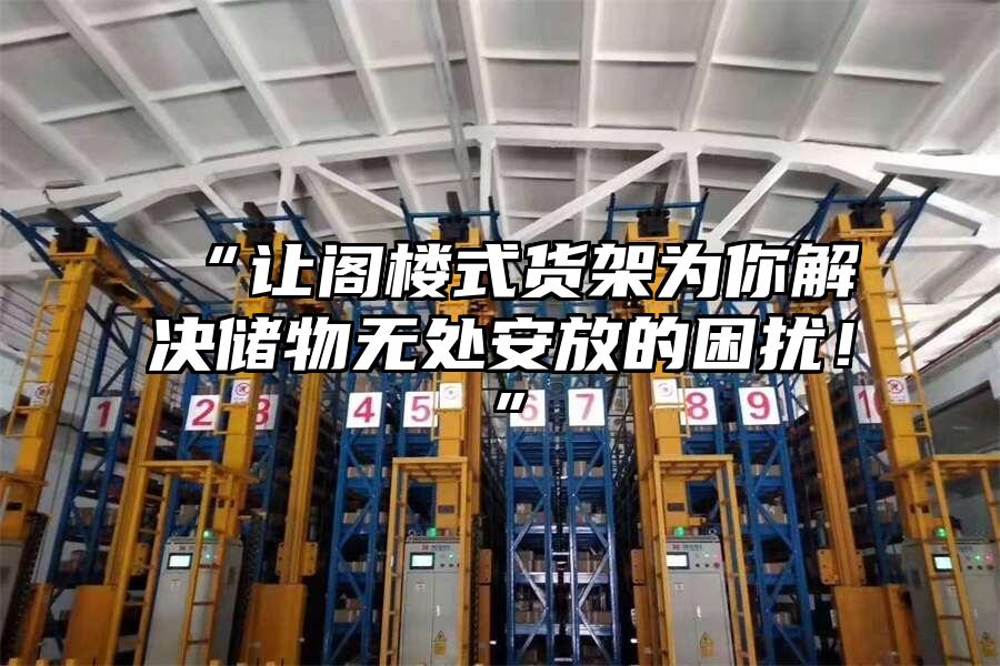 “讓閣樓式貨架為你解決儲物無處安放的困擾！”