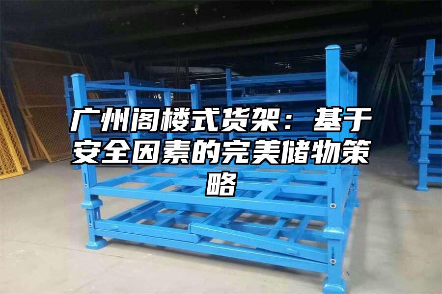 廣州閣樓式貨架:基于安全因素的完美儲(chǔ)物策略