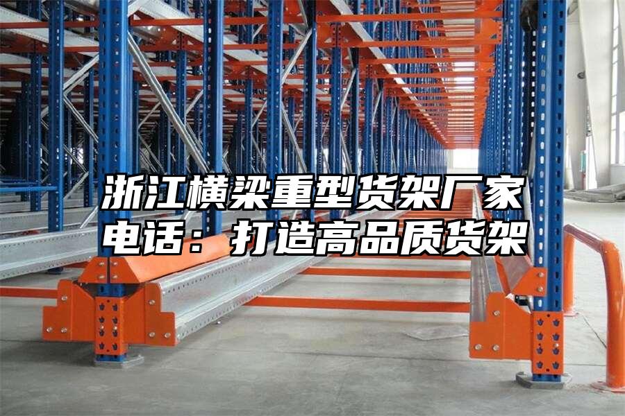 浙江橫梁重型貨架廠家電話：打造高品質貨架