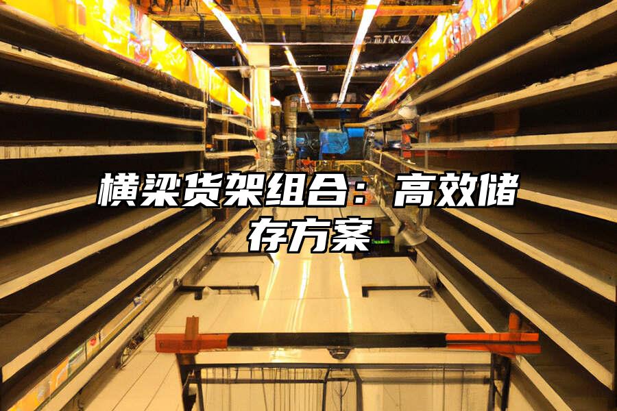 橫梁貨架組合：高效儲存方案