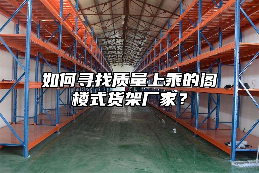 如何尋找質(zhì)量上乘的閣樓式貨架廠家？
