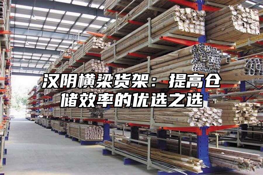 漢陰橫梁貨架：提高倉儲效率的優選之選