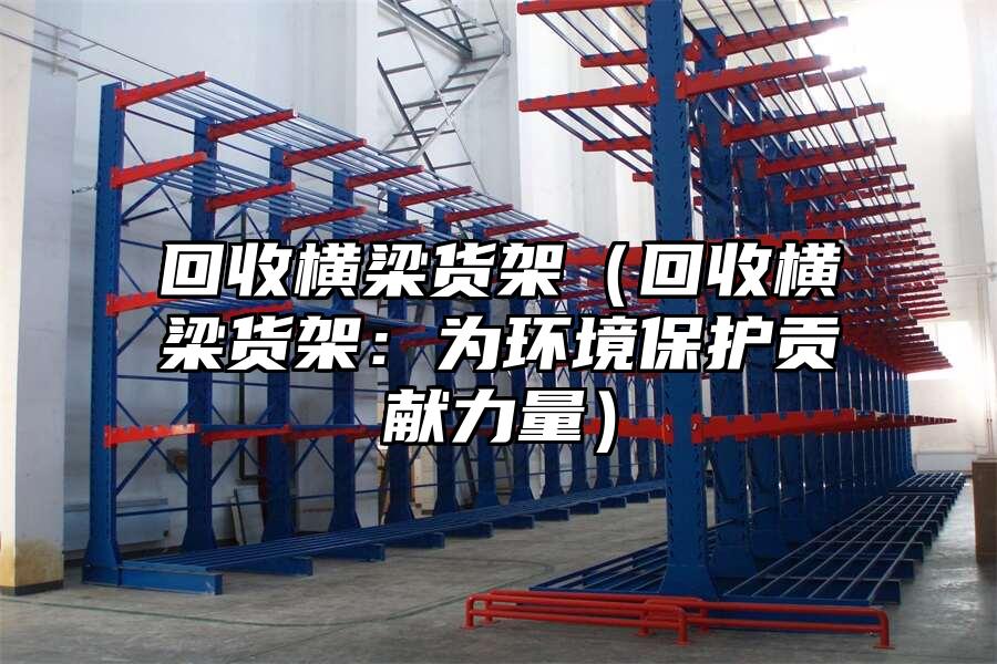 回收橫梁貨架（回收橫梁貨架：為環境保護貢獻力量）