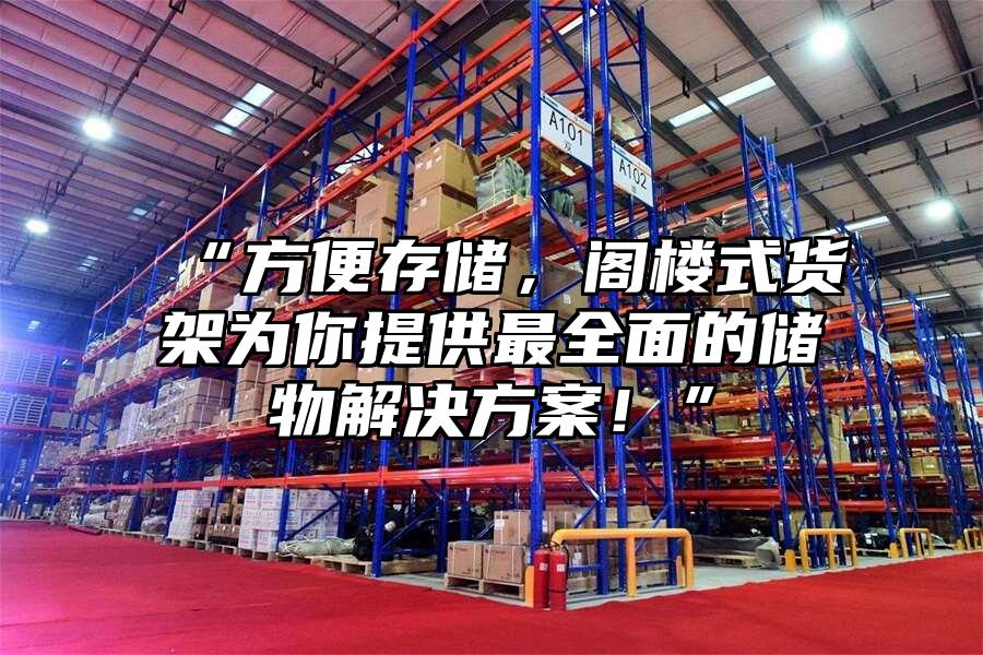“方便存儲，閣樓式貨架為你提供最全面的儲物解決方案！”