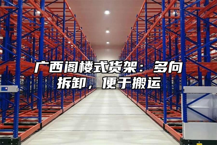 廣西閣樓式貨架：多向拆卸，便于搬運
